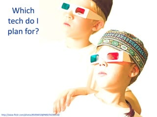 Which
     tech do I
     plan for?




http://www.flickr.com/photos/85494010@N00/54246114/
 