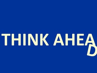 THINK AHEA
 