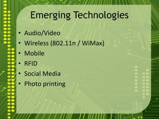 Emerging Technologies
• Audio/Video
• Wireless (802.11n / WiMax)
• Mobile
• RFID
• Social Media
• Photo printing
 