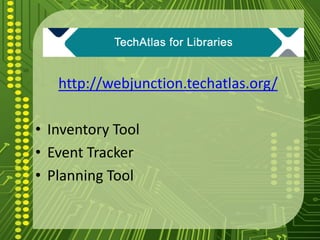 http://webjunction.techatlas.org/
• Inventory Tool
• Event Tracker
• Planning Tool
 