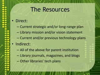 The Resources
• Direct:
– Current strategic and/or long-range plan
– Library mission and/or vision statement
– Current and...