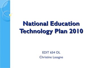 National Education Technology Plan 2010 EDIT 654 OL Christine Lasagne 