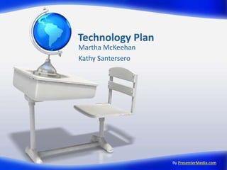 Technology Plan
Martha McKeehan
Kathy Santersero
By PresenterMedia.com
 