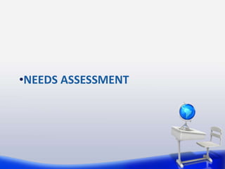 •NEEDS ASSESSMENT
 