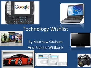 Technology Wishlist
By Matthew Graham
And Frankie Wiltbank
 
