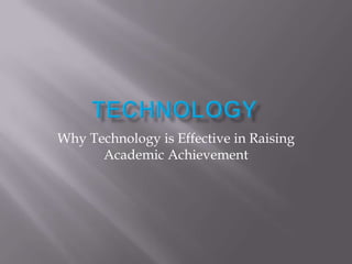 Why Technology is Effective in Raising
      Academic Achievement
 
