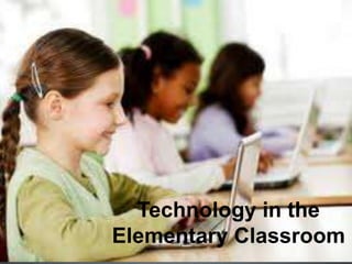 Technology in the
Elementary Classroom
 