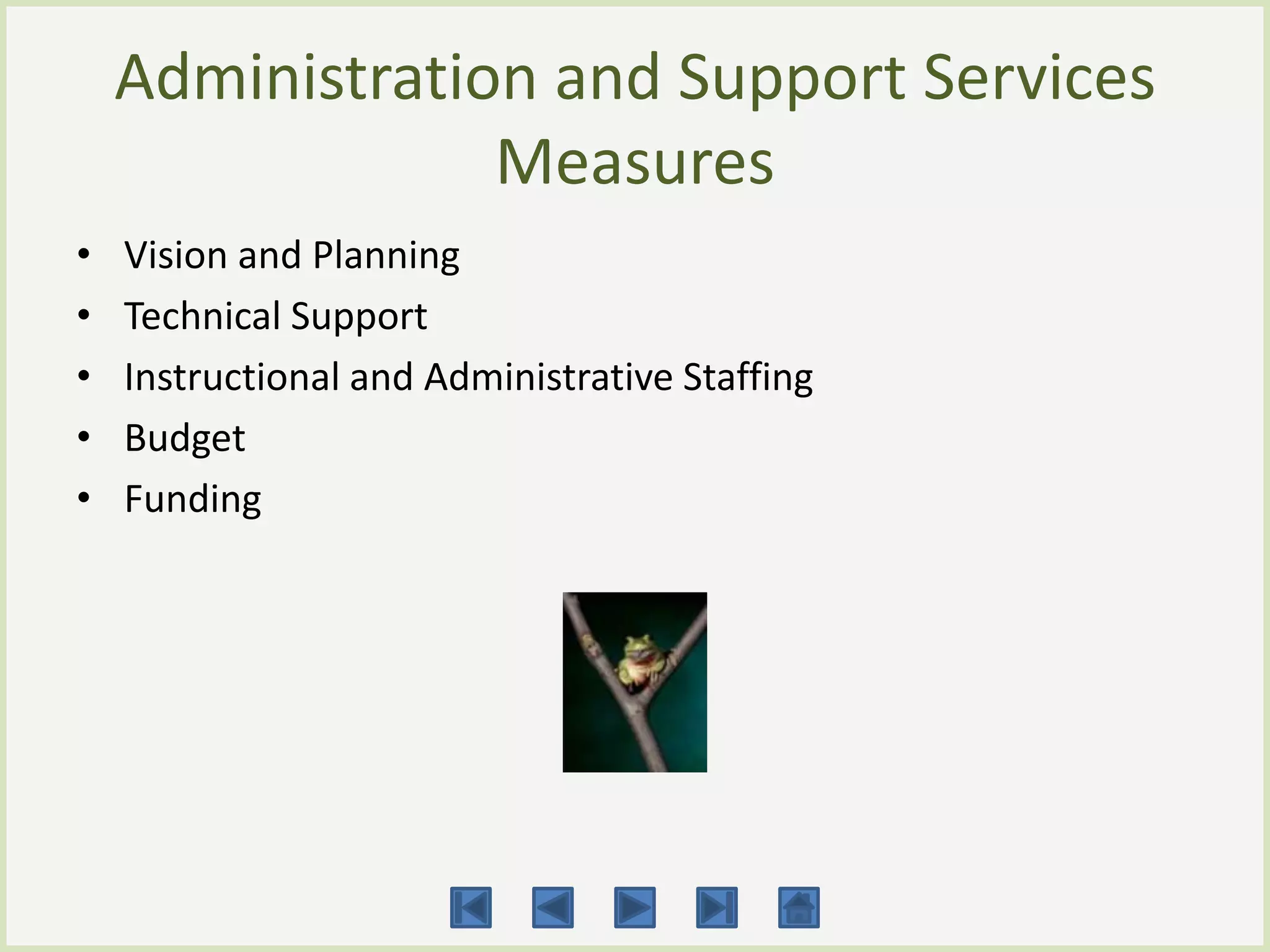 Administration and Support Services
                 Measures
•   Vision and Planning
•   Technical Support
•   Instructional and Administrative Staffing
•   Budget
•   Funding
 