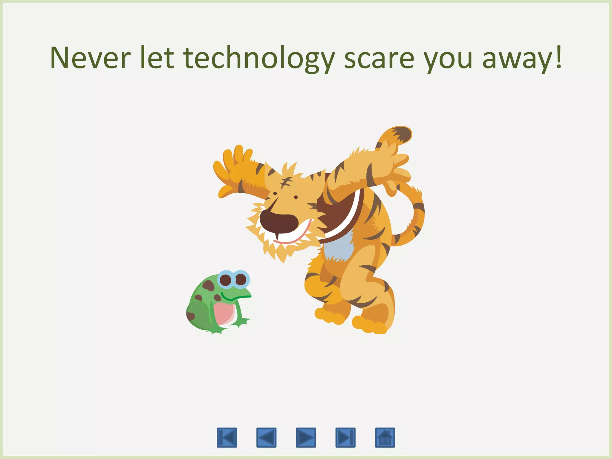 Never let technology scare you away!
 
