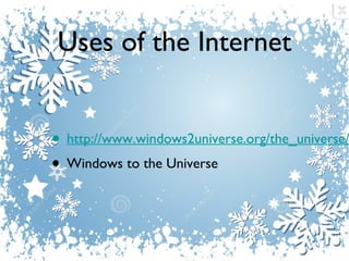 Uses of the Internet

• http://www.windows2universe.org/the_universe/
• Windows to the Universe

 
