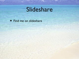 Slideshare
• Find me on slideshare

 