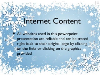 Internet Content
• All websites used in this powerpoint

presentation are reliable and can be traced
right back to their original page by clicking
on the links or clicking on the graphics
provided

 