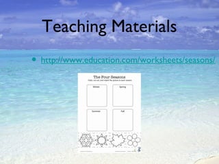 Teaching Materials
• http://www.education.com/worksheets/seasons/

 