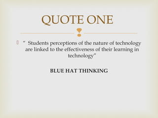 
 “ Students perceptions of the nature of technology
are linked to the effectiveness of their learning in
technology”
BL...