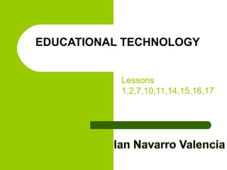 Lessons
1,2,7,10,11,14,15,16,17
EDUCATIONAL TECHNOLOGY
 