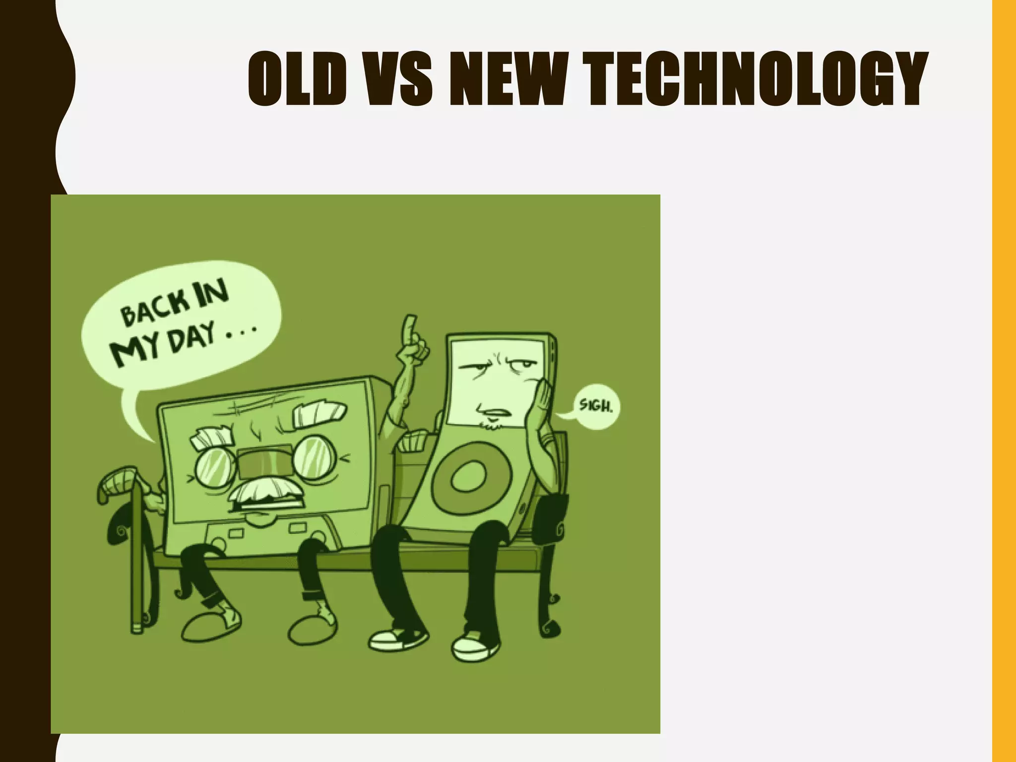 OLD VS NEW TECHNOLOGY
 