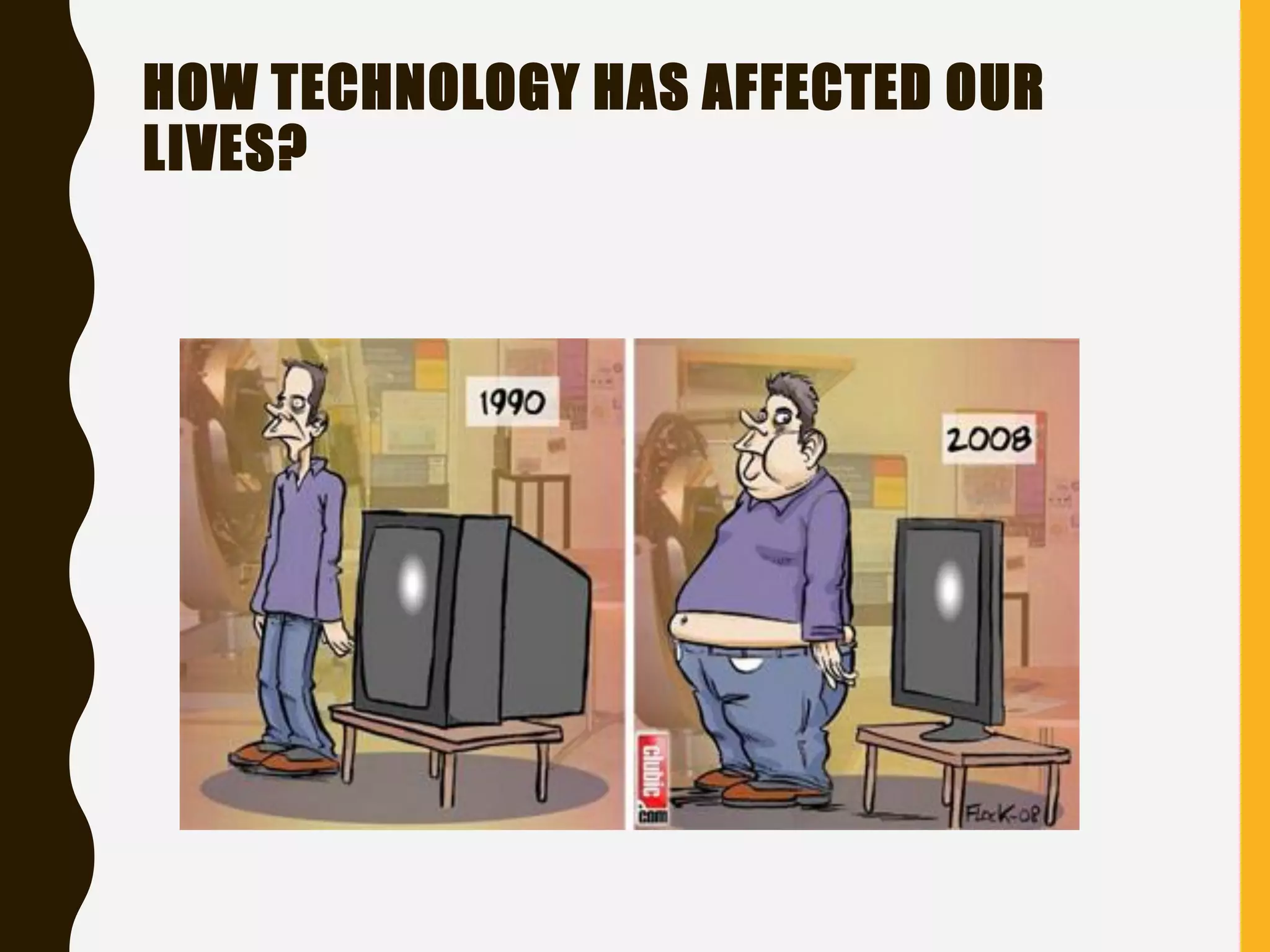 HOW TECHNOLOGY HAS AFFECTED OUR
LIVES?
 