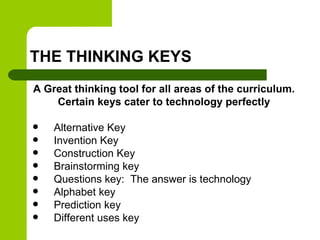 THE THINKING KEYS
A Great thinking tool for all areas of the curriculum.
    Certain keys cater to technology perfectly

...