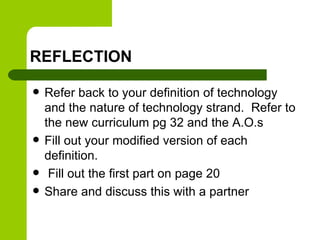 REFLECTION

   Refer back to your definition of technology
    and the nature of technology strand. Refer to
    the new ...
