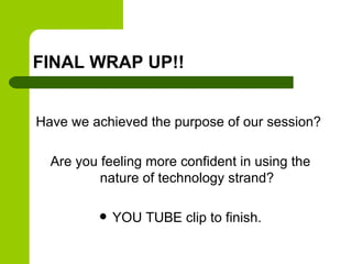 FINAL WRAP UP!!


Have we achieved the purpose of our session?

  Are you feeling more confident in using the
          na...