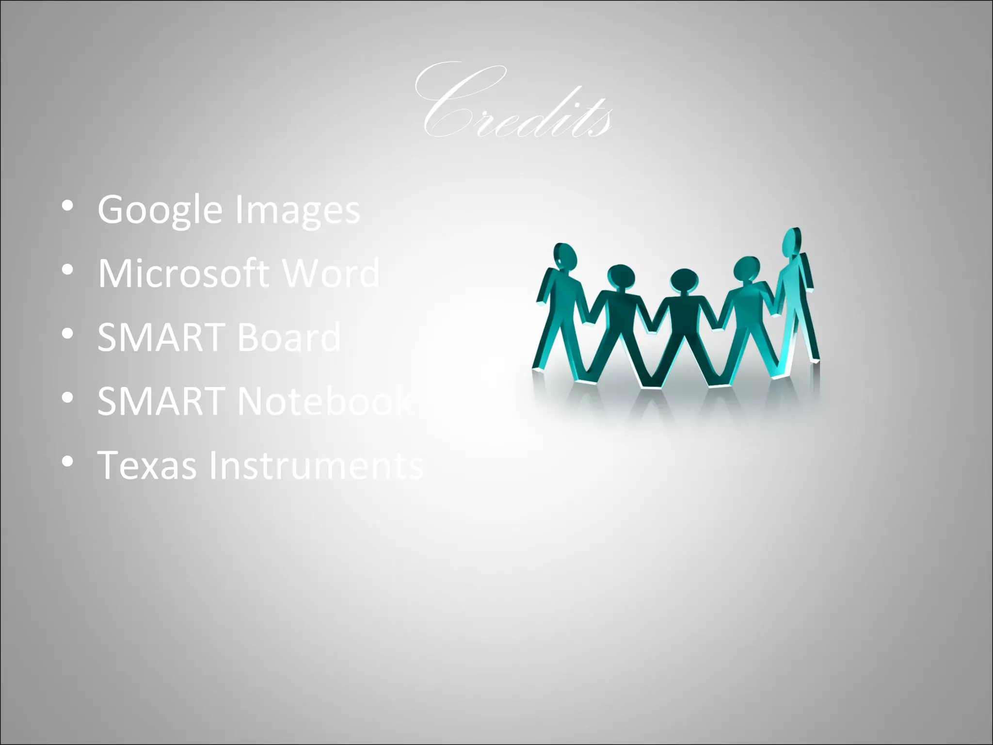 Credits
• Google Images
• Microsoft Word
• SMART Board
• SMART Notebook
• Texas Instruments
 