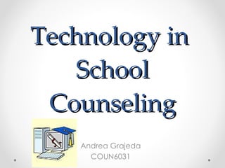 Technology in  School Counseling Andrea Grajeda COUN6031 