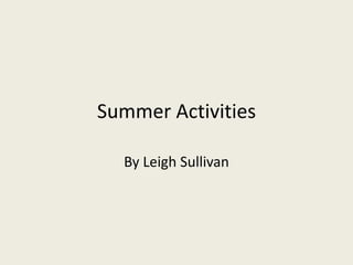 Summer Activities
By Leigh Sullivan
 