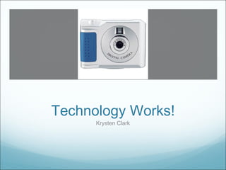Technology Works! Krysten Clark 