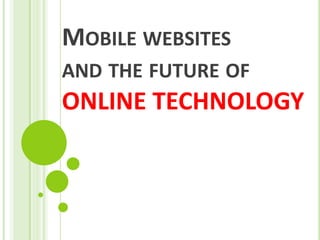 Mobile websitesand the future of ONLINE TECHNOLOGY 
