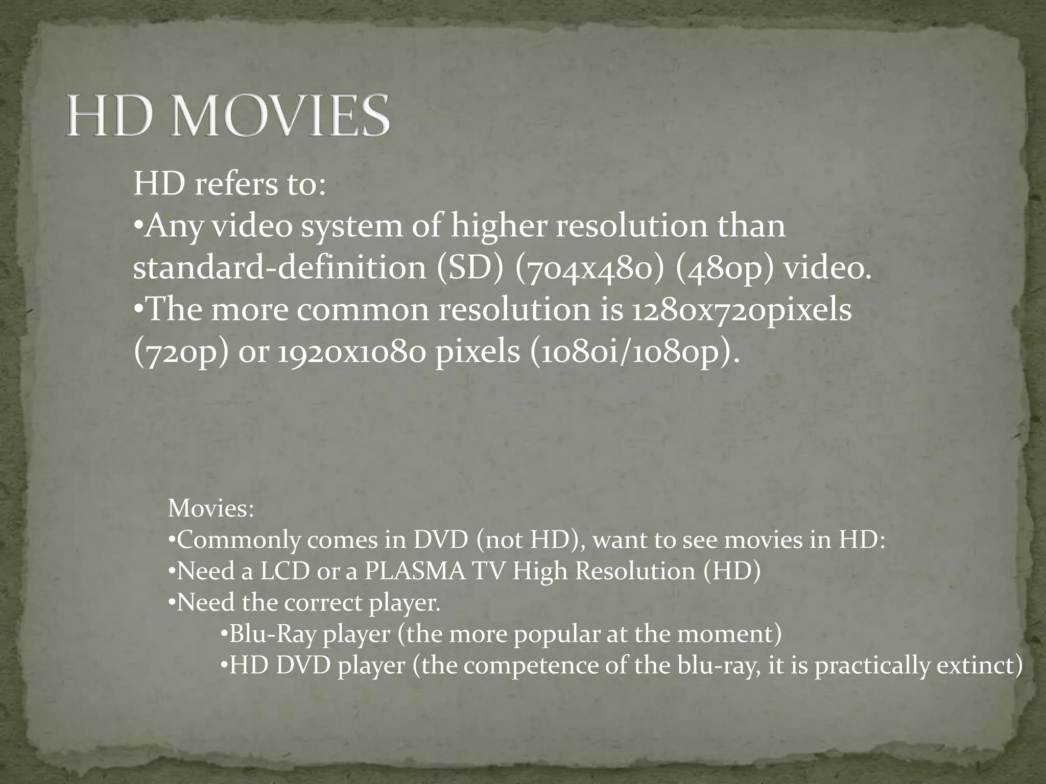HD MOVIESHD refersto:Any video system of higherresolutionthanstandard-definition (SD) (704x480) (480p) video. 