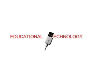 EDUCATIONAL  TECHNOLOGY  