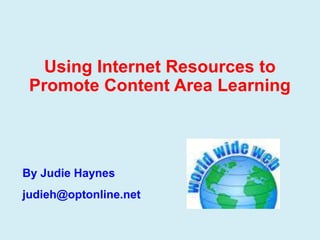 Using Internet Resources to
Promote Content Area Learning
By Judie Haynes
judieh@optonline.net
 