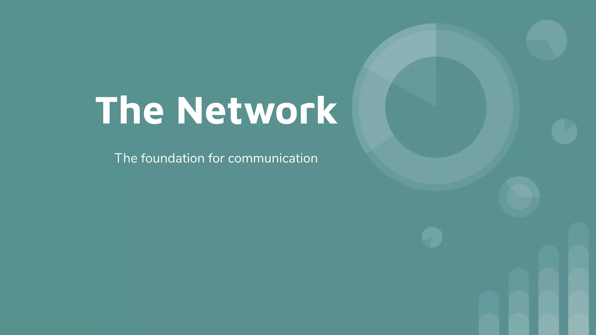 The Network
The foundation for communication
 