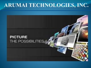 ARUMAI TECHNOLOGIES, INC.
…Picture the Possibilities…
 