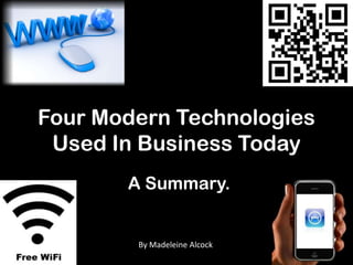 Four Modern Technologies
 Used In Business Today
       A Summary.


        By Madeleine Alcock
 