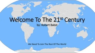 Welcome To The 21st Century
by: Robert Babst
We Need To Join The Rest Of The World
 