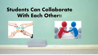 Students Can Collaborate
With Each Other!!
 
