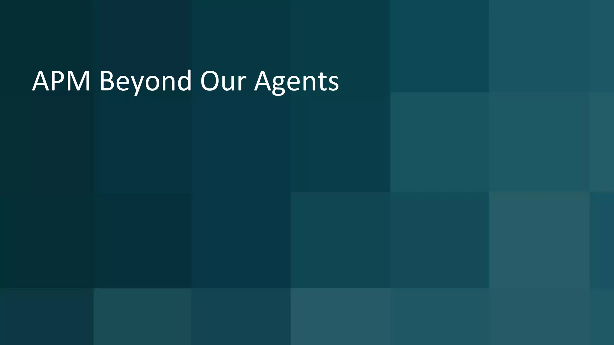 APM Beyond Our Agents
 