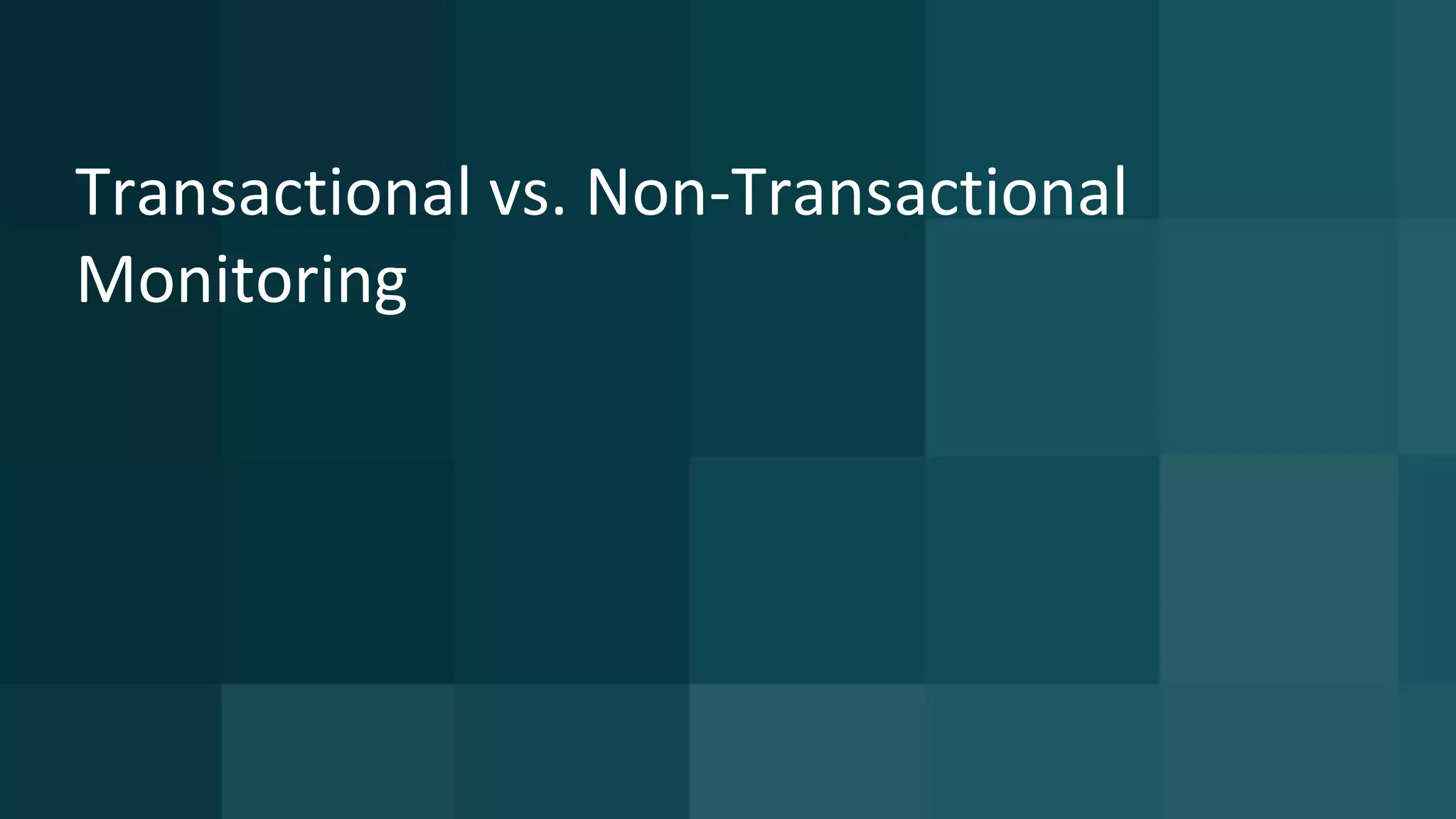 Transactional vs. Non-Transactional
Monitoring
 