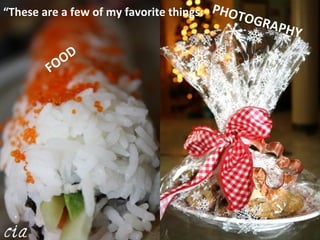 “ These are a few of my favorite things:   FOOD PHOTOGRAPHY 