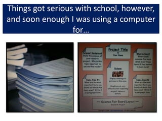 Things got serious with school, however, and soon enough I was using a computer for…