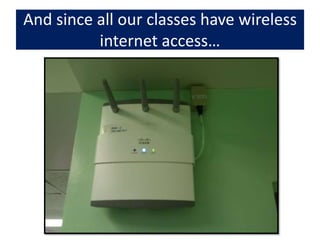 And since all our classes have wireless internet access…