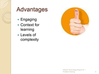AdvantagesEngagingContext for learningLevels of complexity6Hilyard Technology Report #1 -- Problem Solving