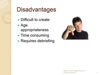 DisadvantagesDifficult to createAge appropriatenessTime consumingRequires debriefing7Hilyard Technology Report #1 -- Problem Solving