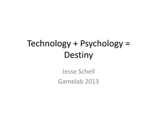 Technology + Psychology =
Destiny
Jesse Schell
Gamelab 2013
 