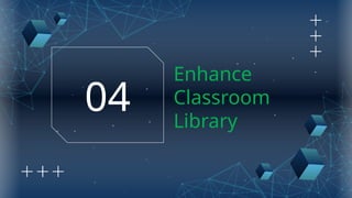 Enhance
Classroom
Library
04
 