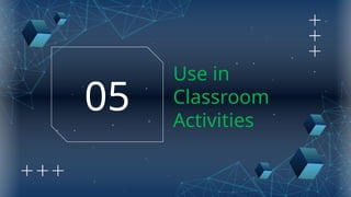 Use in
Classroom
Activities
05
 