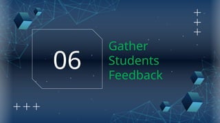 Gather
Students
Feedback
06
 