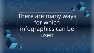 There are many ways
for which
infographics can be
used
 