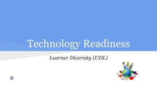 Technology Readiness 
Learner Diversity (UDL) 
 